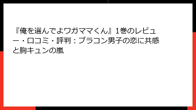 『俺を選んでよワガママくん』1巻のレビュー・口コミ・評判：ブラコン男子の恋に共感と胸キュンの嵐