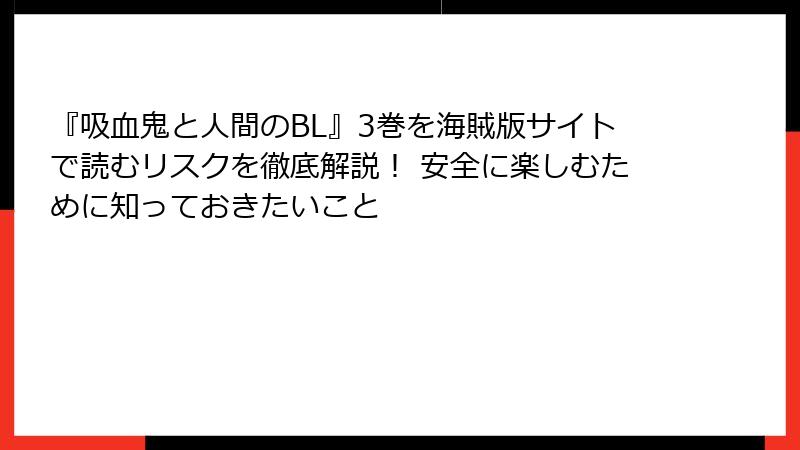 『吸血鬼と人間のBL』3巻を海賊版サイトで読むリスクを徹底解説！ 安全に楽しむために知っておきたいこと