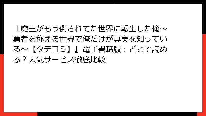 『魔王がもう倒されてた世界に転生した俺～勇者を称える世界で俺だけが真実を知っている～【タテヨミ】』電子書籍版：どこで読める？人気サービス徹底比較