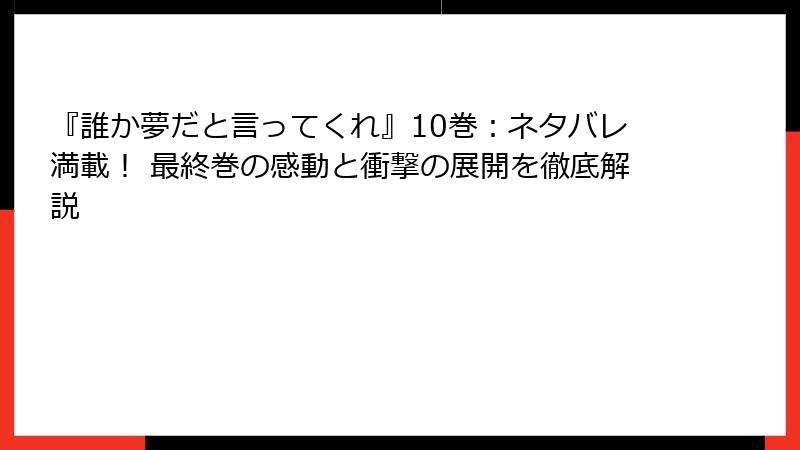 『誰か夢だと言ってくれ』10巻：ネタバレ満載！ 最終巻の感動と衝撃の展開を徹底解説