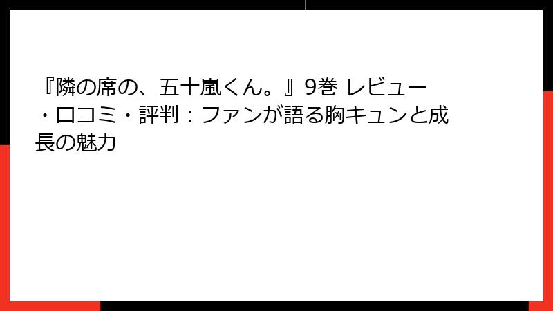 『隣の席の、五十嵐くん。』9巻 レビュー・口コミ・評判：ファンが語る胸キュンと成長の魅力