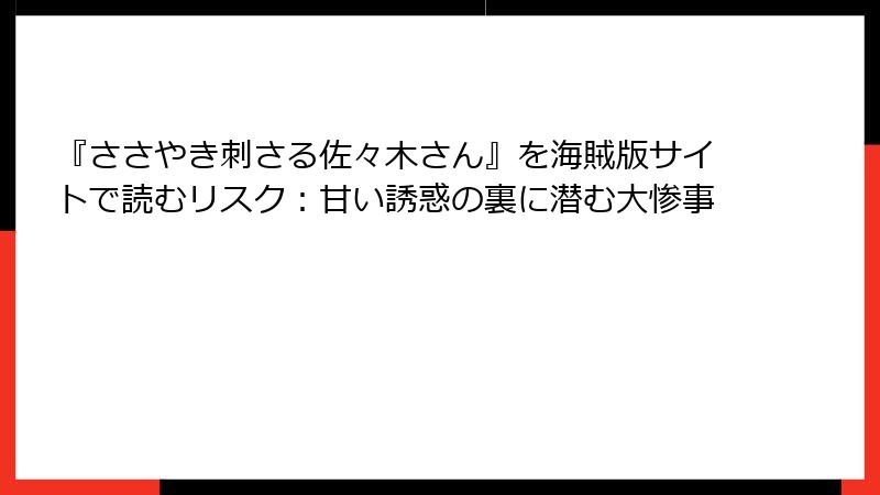 『ささやき刺さる佐々木さん』を海賊版サイトで読むリスク：甘い誘惑の裏に潜む大惨事
