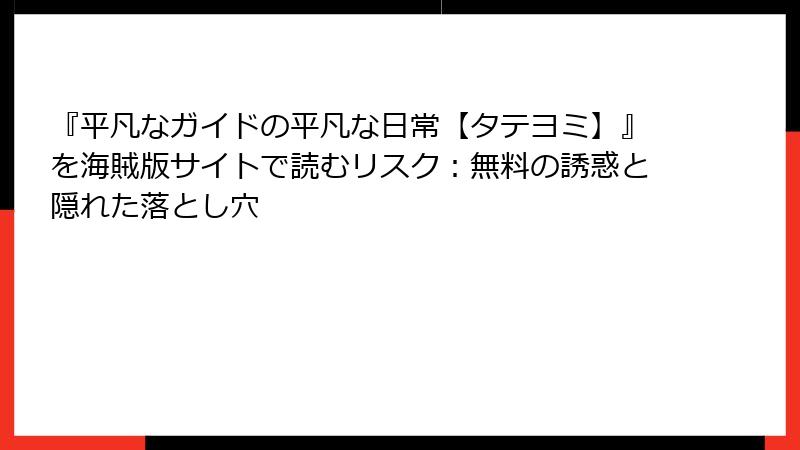 『平凡なガイドの平凡な日常【タテヨミ】』を海賊版サイトで読むリスク：無料の誘惑と隠れた落とし穴