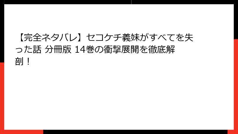 【完全ネタバレ】セコケチ義妹がすべてを失った話 分冊版 14巻の衝撃展開を徹底解剖！