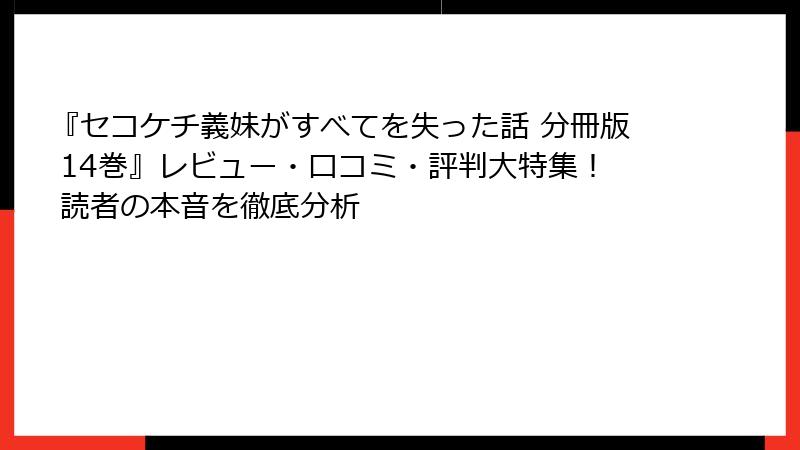 『セコケチ義妹がすべてを失った話 分冊版 14巻』レビュー・口コミ・評判大特集！ 読者の本音を徹底分析