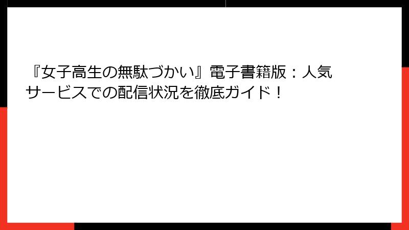 『女子高生の無駄づかい』電子書籍版：人気サービスでの配信状況を徹底ガイド！