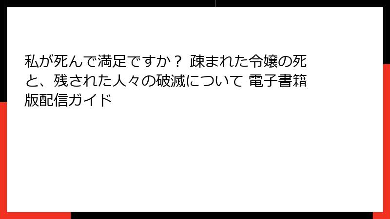 私が死んで満足ですか？ 疎まれた令嬢の死と、残された人々の破滅について 電子書籍版配信ガイド