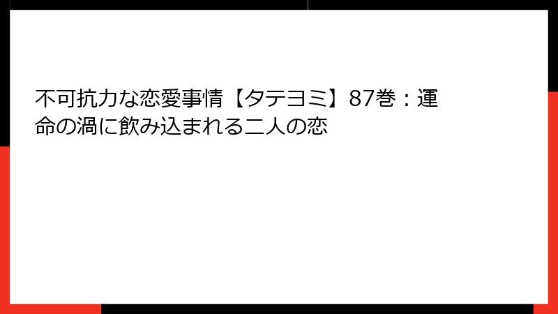 不可抗力な恋愛事情【タテヨミ】87巻：運命の渦に飲み込まれる二人の恋