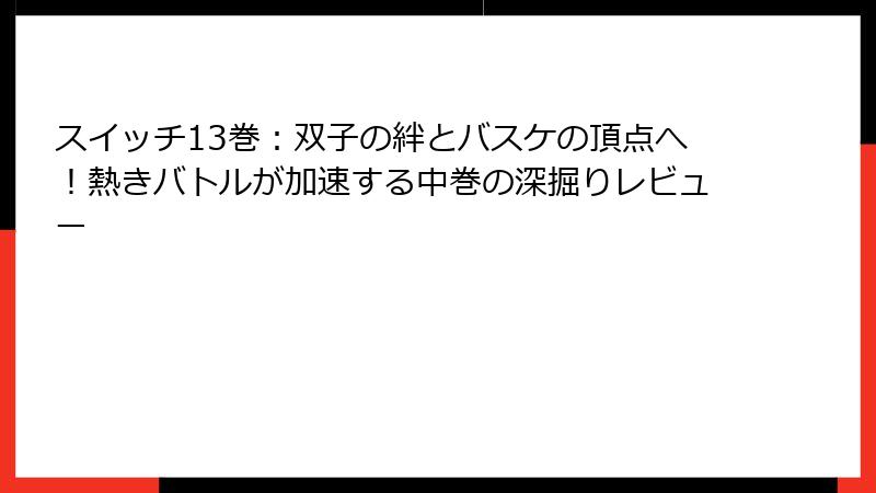 スイッチ13巻：双子の絆とバスケの頂点へ！熱きバトルが加速する中巻の深掘りレビュー