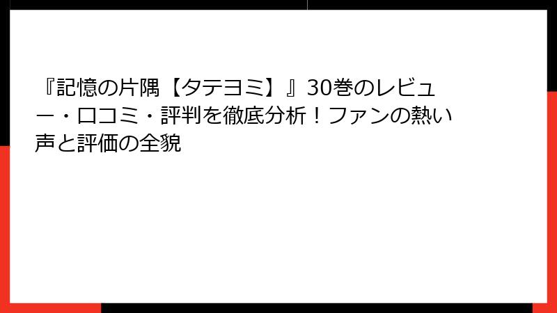 『記憶の片隅【タテヨミ】』30巻のレビュー・口コミ・評判を徹底分析！ファンの熱い声と評価の全貌