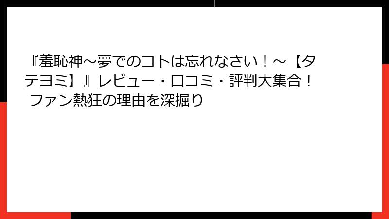 『羞恥神～夢でのコトは忘れなさい！～【タテヨミ】』レビュー・口コミ・評判大集合！ ファン熱狂の理由を深掘り