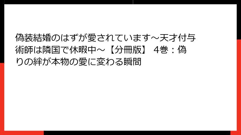偽装結婚のはずが愛されています～天才付与術師は隣国で休暇中～【分冊版】 4巻：偽りの絆が本物の愛に変わる瞬間