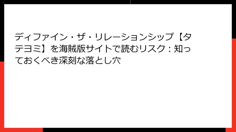 ディファイン・ザ・リレーションシップ【タテヨミ】を海賊版サイトで読むリスク：知っておくべき深刻な落とし穴
