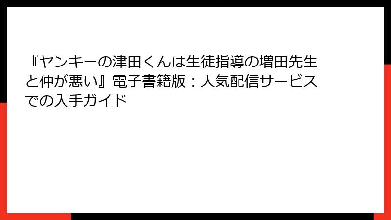 『ヤンキーの津田くんは生徒指導の増田先生と仲が悪い』電子書籍版：人気配信サービスでの入手ガイド