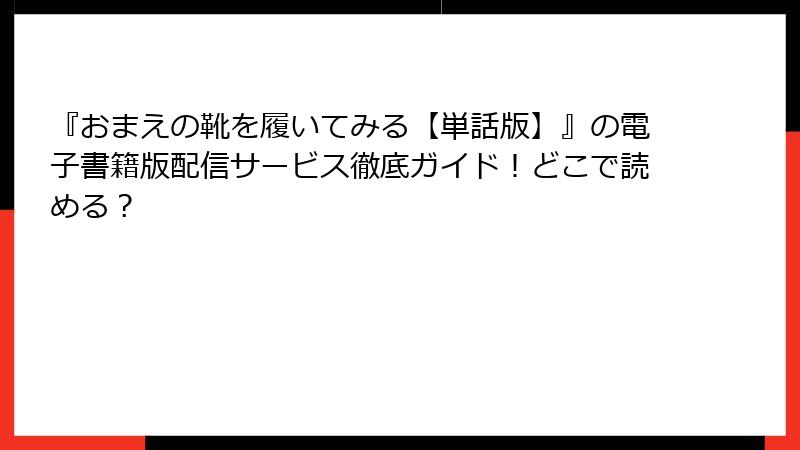 『おまえの靴を履いてみる【単話版】』の電子書籍版配信サービス徹底ガイド！どこで読める？