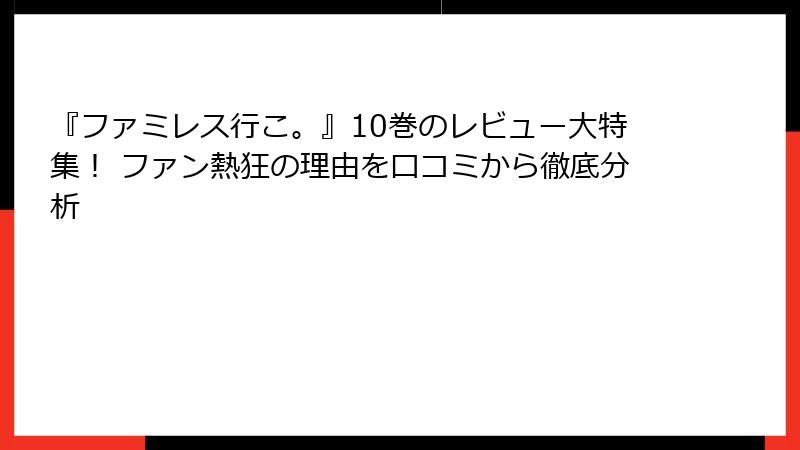 『ファミレス行こ。』10巻のレビュー大特集！ ファン熱狂の理由を口コミから徹底分析