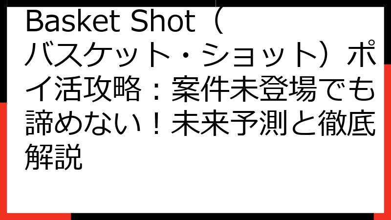 Basket Shot（バスケット・ショット）ポイ活攻略：案件未登場でも諦めない！未来予測と徹底解説