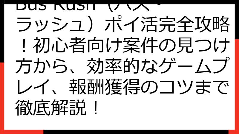 Bus Rush（バス・ラッシュ）ポイ活完全攻略！初心者向け案件の見つけ方から、効率的なゲームプレイ、報酬獲得のコツまで徹底解説！
