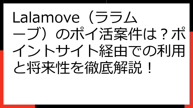 Lalamove（ララムーブ）のポイ活案件は？ポイントサイト経由での利用と将来性を徹底解説！