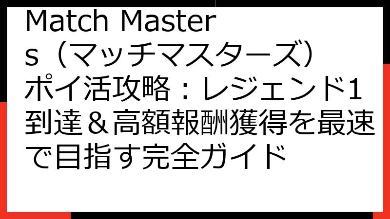 Match Masters（マッチマスターズ） ポイ活攻略：レジェンド1到達＆高額報酬獲得を最速で目指す完全ガイド