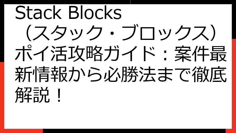 Stack Blocks（スタック・ブロックス）ポイ活攻略ガイド：案件最新情報から必勝法まで徹底解説！