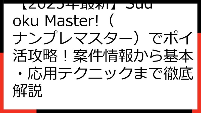 【2025年最新】Sudoku Master!（ナンプレマスター）でポイ活攻略！案件情報から基本・応用テクニックまで徹底解説