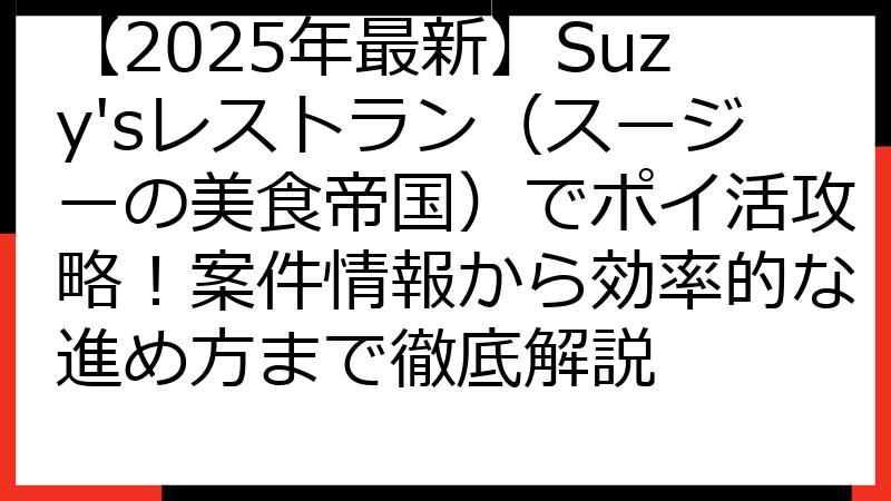 【2025年最新】Suzy'sレストラン（スージーの美食帝国）でポイ活攻略！案件情報から効率的な進め方まで徹底解説