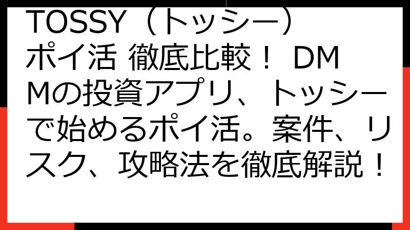 TOSSY（トッシー） ポイ活 徹底比較！ DMMの投資アプリ、トッシーで始めるポイ活。案件、リスク、攻略法を徹底解説！