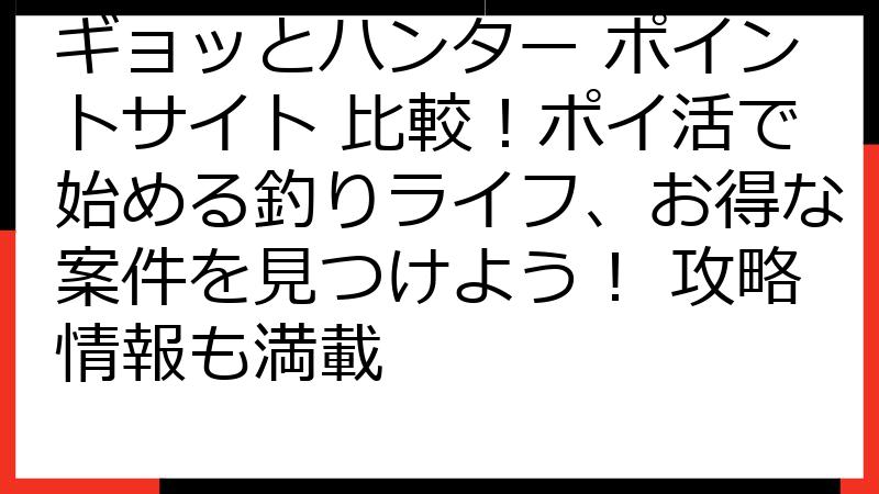 ギョッとハンター ポイントサイト 比較！ポイ活で始める釣りライフ、お得な案件を見つけよう！ 攻略情報も満載
