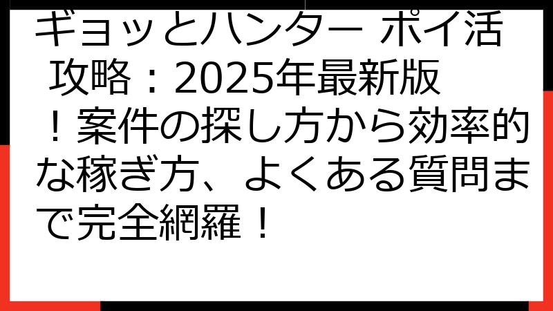 ギョッとハンター ポイ活 攻略：2025年最新版！案件の探し方から効率的な稼ぎ方、よくある質問まで完全網羅！