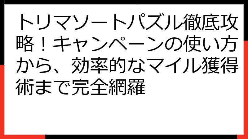 トリマソートパズル徹底攻略！キャンペーンの使い方から、効率的なマイル獲得術まで完全網羅