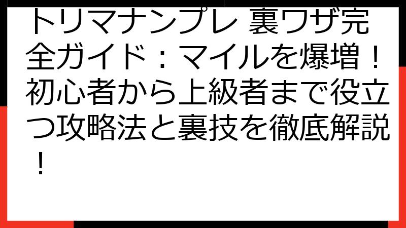トリマナンプレ 裏ワザ完全ガイド：マイルを爆増！初心者から上級者まで役立つ攻略法と裏技を徹底解説！