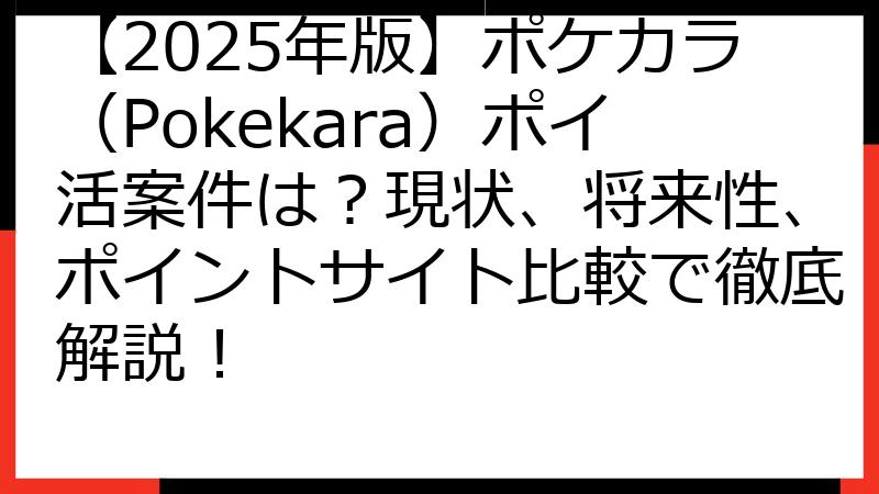 【2025年版】ポケカラ（Pokekara）ポイ活案件は？現状、将来性、ポイントサイト比較で徹底解説！