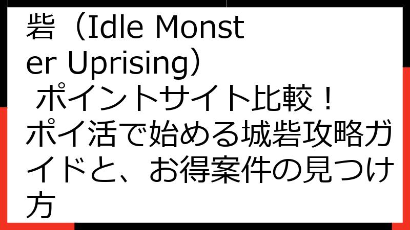 放置モンスター：反撃の城砦（Idle Monster Uprising） ポイントサイト比較！ ポイ活で始める城砦攻略ガイドと、お得案件の見つけ方