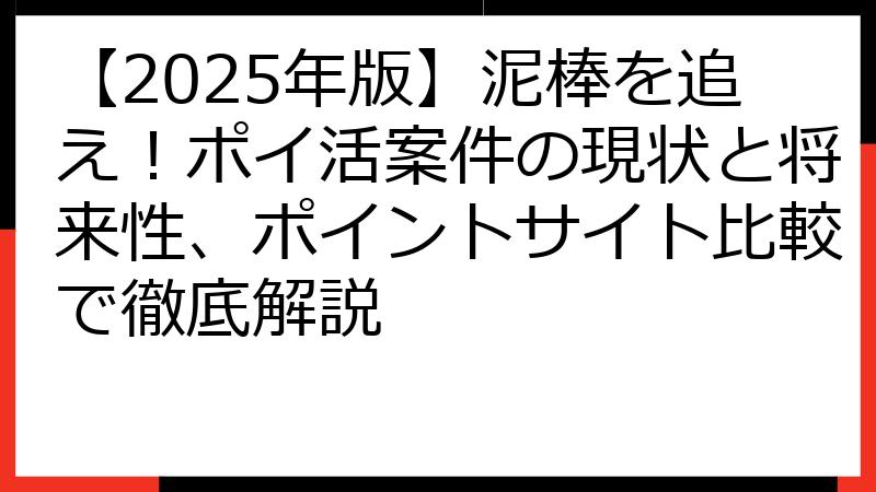 【2025年版】泥棒を追え！ポイ活案件の現状と将来性、ポイントサイト比較で徹底解説