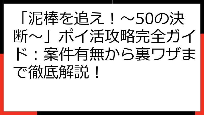 「泥棒を追え！～50の決断～」ポイ活攻略完全ガイド：案件有無から裏ワザまで徹底解説！