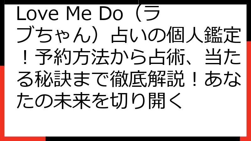 Love Me Do（ラブちゃん）占いの個人鑑定！予約方法から占術、当たる秘訣まで徹底解説！あなたの未来を切り開く