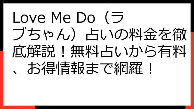 Love Me Do（ラブちゃん）占いの料金を徹底解説！無料占いから有料、お得情報まで網羅！