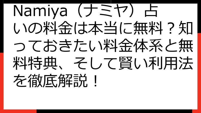 Namiya（ナミヤ）占いの料金は本当に無料？知っておきたい料金体系と無料特典、そして賢い利用法を徹底解説！