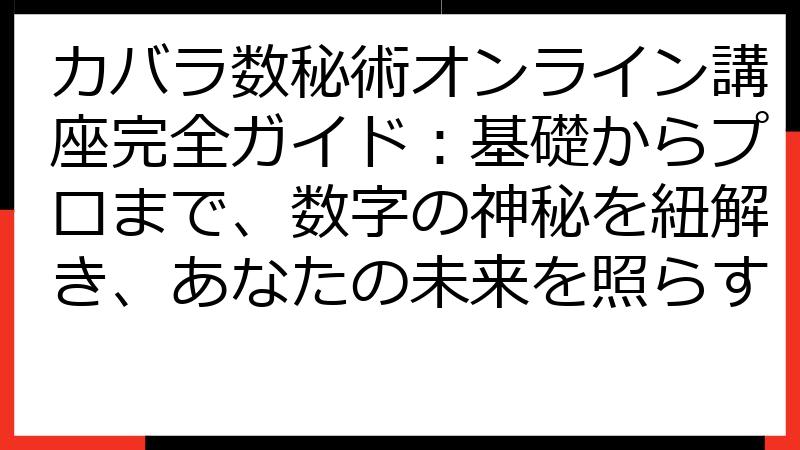 カバラ数秘術オンライン講座完全ガイド：基礎からプロまで、数字の神秘を紐解き、あなたの未来を照らす