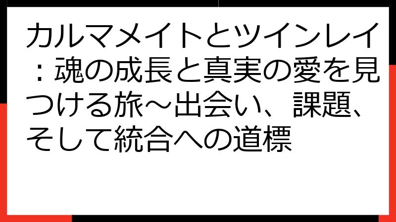 カルマメイトとツインレイ：魂の成長と真実の愛を見つける旅〜出会い、課題、そして統合への道標
