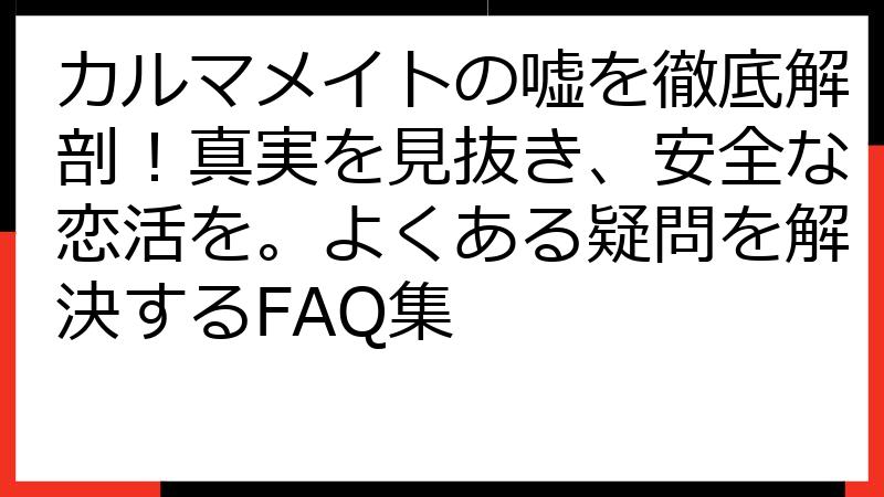 カルマメイトの嘘を徹底解剖！真実を見抜き、安全な恋活を。よくある疑問を解決するFAQ集