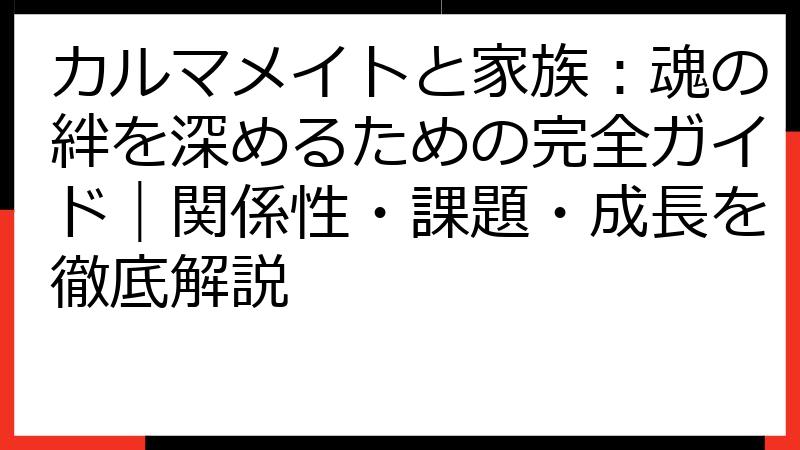 カルマメイトと家族：魂の絆を深めるための完全ガイド｜関係性・課題・成長を徹底解説