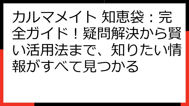 カルマメイト 知恵袋：完全ガイド！疑問解決から賢い活用法まで、知りたい情報がすべて見つかる