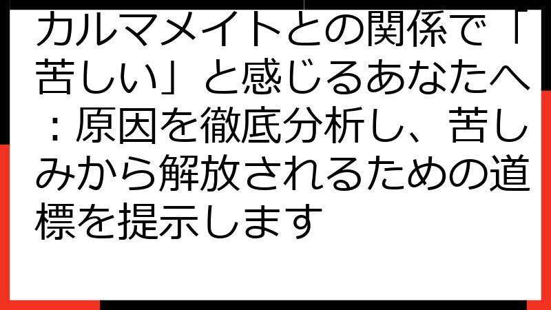 カルマメイトとの関係で「苦しい」と感じるあなたへ：原因を徹底分析し、苦しみから解放されるための道標を提示します