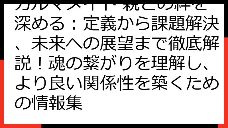 カルマメイト 親との絆を深める：定義から課題解決、未来への展望まで徹底解説！魂の繋がりを理解し、より良い関係性を築くための情報集