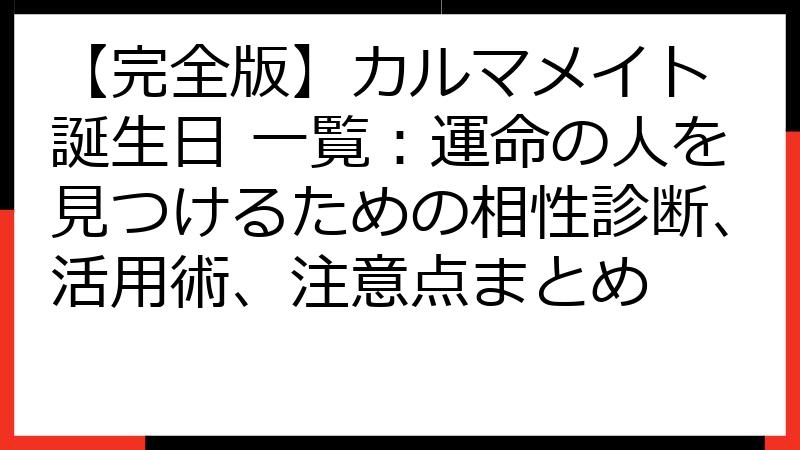 【完全版】カルマメイト 誕生日 一覧：運命の人を見つけるための相性診断、活用術、注意点まとめ