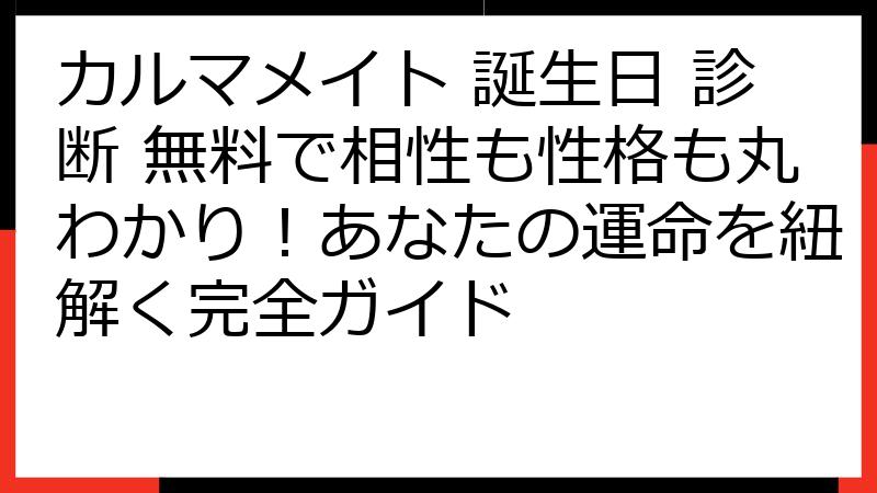 カルマメイト 誕生日 診断 無料で相性も性格も丸わかり！あなたの運命を紐解く完全ガイド