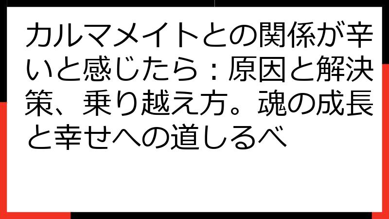 カルマメイトとの関係が辛いと感じたら：原因と解決策、乗り越え方。魂の成長と幸せへの道しるべ