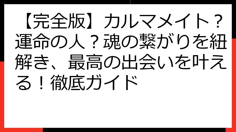 【完全版】カルマメイト？運命の人？魂の繋がりを紐解き、最高の出会いを叶える！徹底ガイド